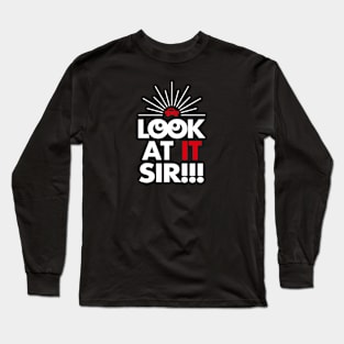 Look At It Sir!!! (Reverse) Long Sleeve T-Shirt